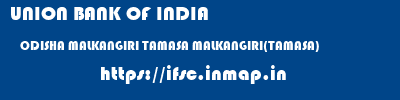 UNION BANK OF INDIA  ODISHA MALKANGIRI TAMASA MALKANGIRI(TAMASA)  ifsc code